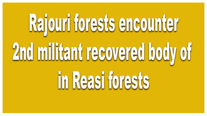 Rajouri forests encounter: body of second militant recovered in Reasi forests